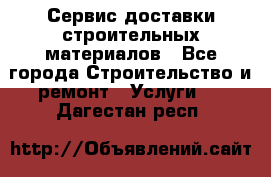 Сервис доставки строительных материалов - Все города Строительство и ремонт » Услуги   . Дагестан респ.